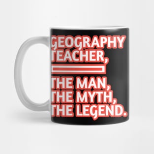 Geography Teacher  The Man The Myth The Legend, Gift for male geography teacher Mug